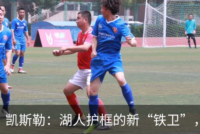 凯斯勒：湖人护框的新“铁卫”，东契奇和里夫斯的亲密搭档